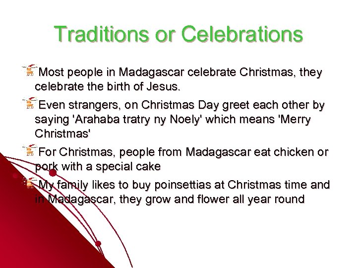 Traditions or Celebrations Most people in Madagascar celebrate Christmas, they celebrate the birth of