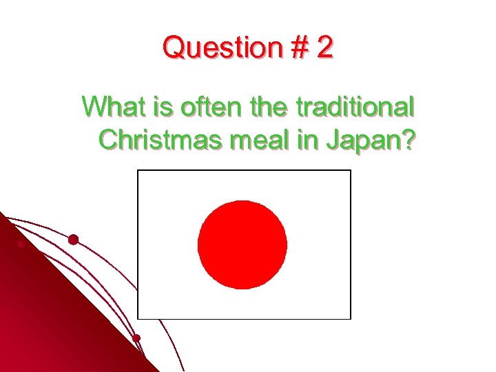 Question # 2 What is often the traditional Christmas meal in Japan? 