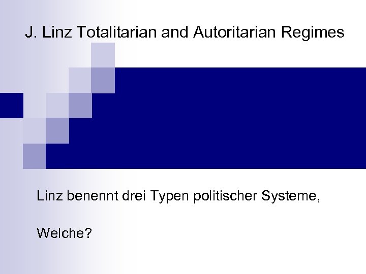 J. Linz Totalitarian and Autoritarian Regimes Linz benennt drei Typen politischer Systeme, Welche? 
