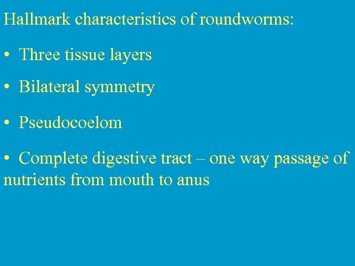 Hallmark characteristics of roundworms: • Three tissue layers • Bilateral symmetry • Pseudocoelom •