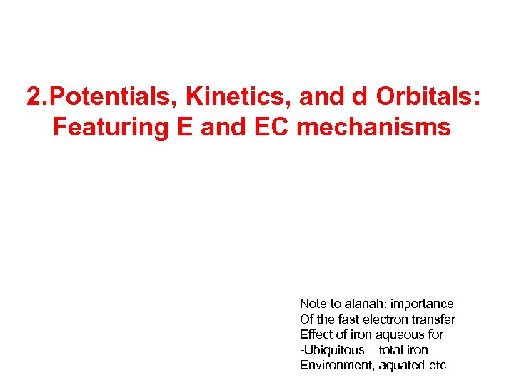 2. Potentials, Kinetics, and d Orbitals: Featuring E and EC mechanisms Note to alanah: