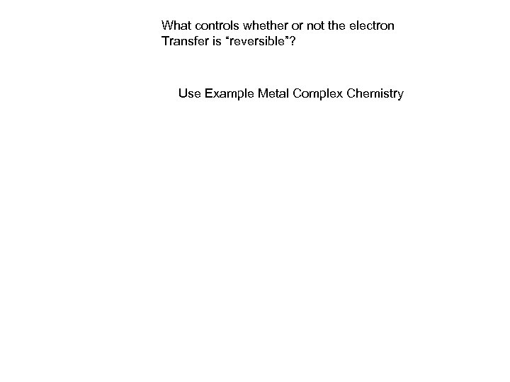 What controls whether or not the electron Transfer is “reversible”? Use Example Metal Complex