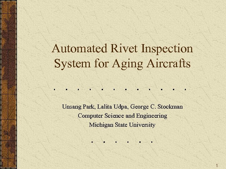 Automated Rivet Inspection System for Aging Aircrafts Unsang Park, Lalita Udpa, George C. Stockman