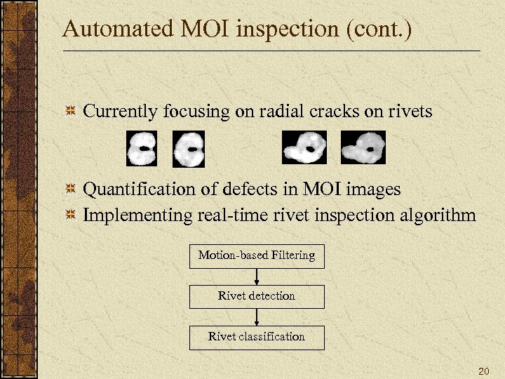 Automated MOI inspection (cont. ) Currently focusing on radial cracks on rivets Quantification of