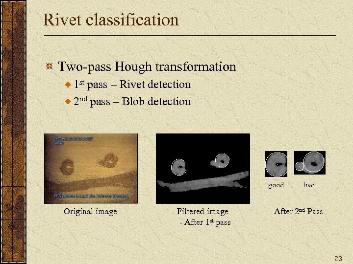 Rivet classification Two-pass Hough transformation 1 st pass – Rivet detection 2 nd pass