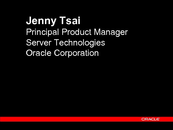 Jenny Tsai Principal Product Manager Server Technologies Oracle Corporation 