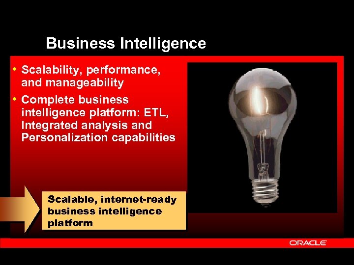Business Intelligence • Scalability, performance, and manageability • Complete business intelligence platform: ETL, Integrated