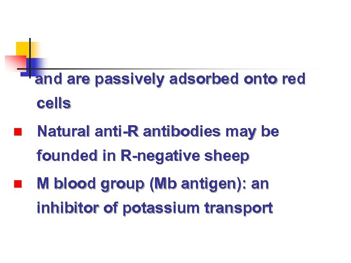 and are passively adsorbed onto red cells n Natural anti-R antibodies may be founded