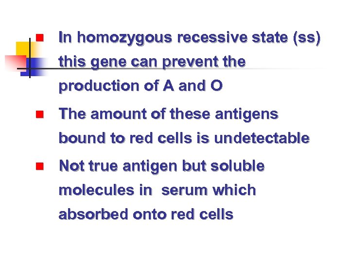 n In homozygous recessive state (ss) this gene can prevent the production of A