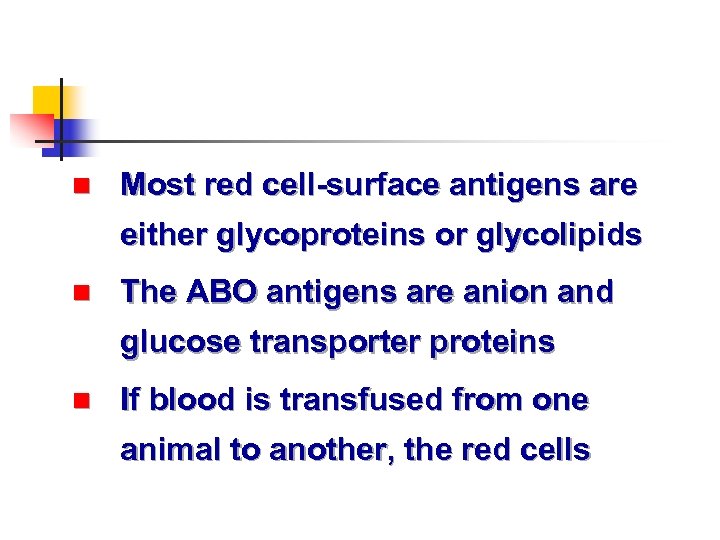 n Most red cell-surface antigens are either glycoproteins or glycolipids n The ABO antigens