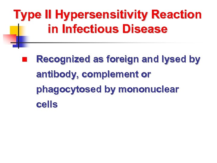 Type II Hypersensitivity Reaction in Infectious Disease n Recognized as foreign and lysed by