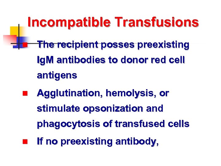 Incompatible Transfusions n The recipient posses preexisting Ig. M antibodies to donor red cell