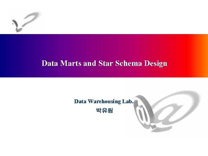 Data Marts and Star Schema Design Data Warehousing Lab. 박유림 