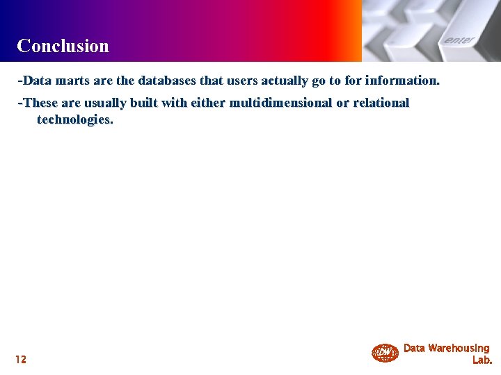 Conclusion -Data marts are the databases that users actually go to for information. -These