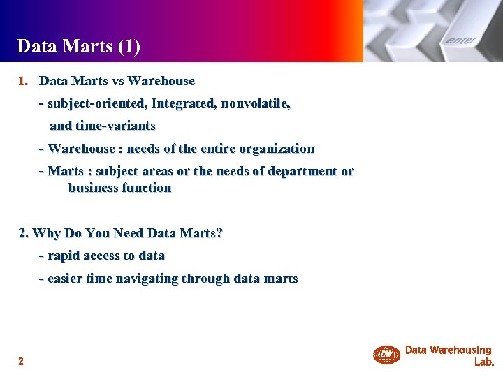 Data Marts (1) 1. Data Marts vs Warehouse - subject-oriented, Integrated, nonvolatile, and time-variants