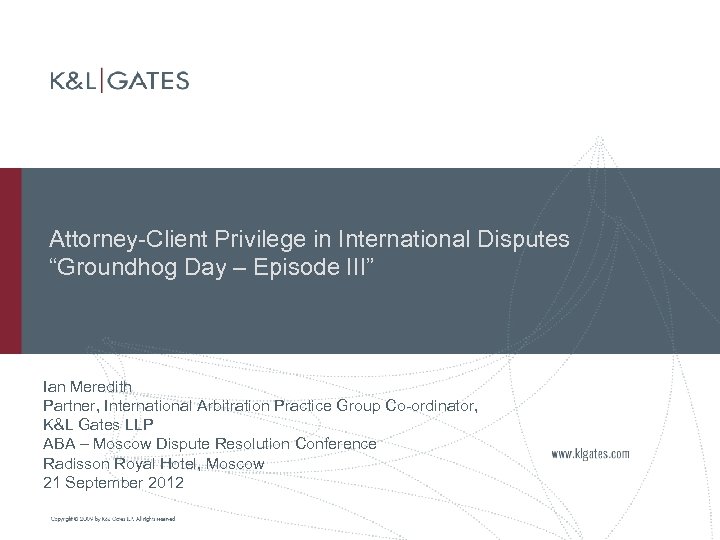 Attorney-Client Privilege in International Disputes “Groundhog Day – Episode III” Ian Meredith Partner, International