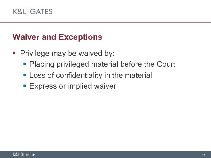 Waiver and Exceptions § Privilege may be waived by: § Placing privileged material before