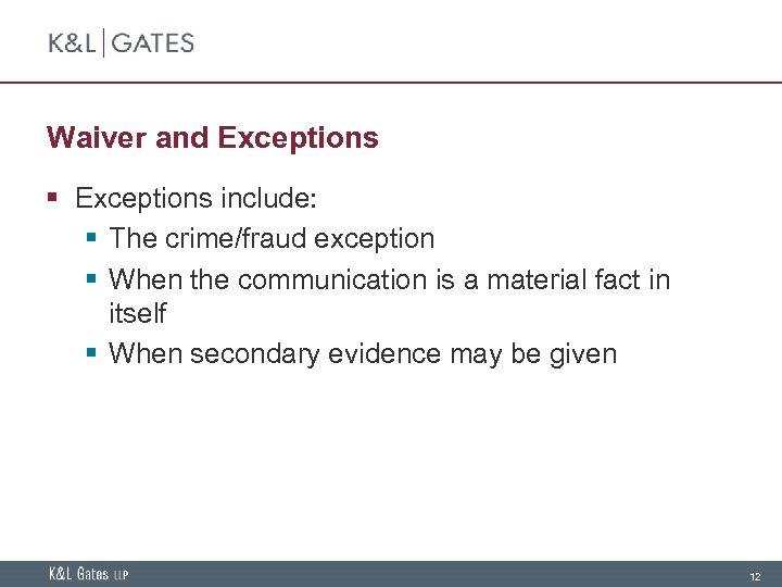 Waiver and Exceptions § Exceptions include: § The crime/fraud exception § When the communication