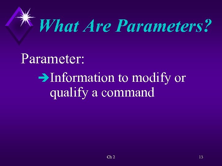 What Are Parameters? Parameter: èInformation to modify or qualify a command Ch 2 13