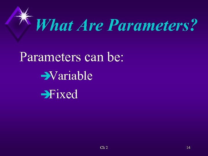 What Are Parameters? Parameters can be: è Variable è Fixed Ch 2 14 