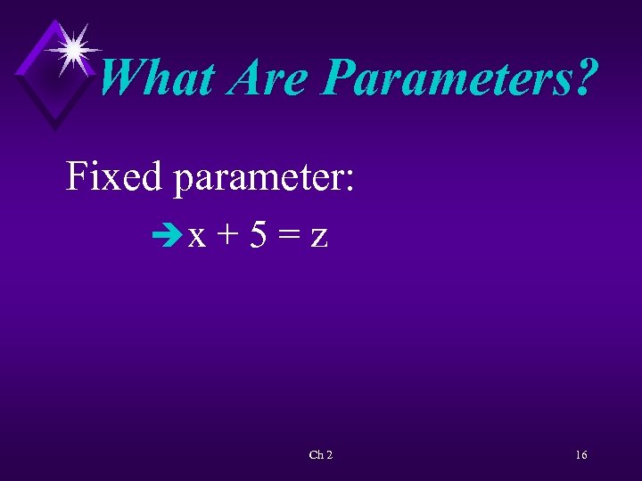 What Are Parameters? Fixed parameter: èx + 5 = z Ch 2 16 