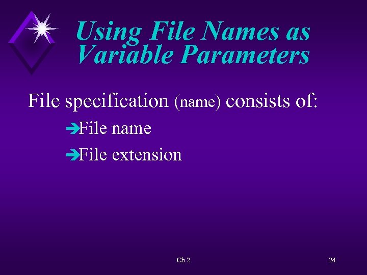 Using File Names as Variable Parameters File specification (name) consists of: èFile name èFile
