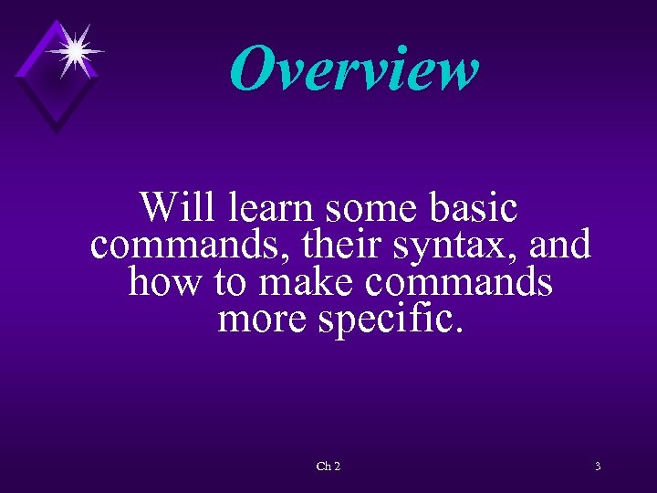 Overview Will learn some basic commands, their syntax, and how to make commands more