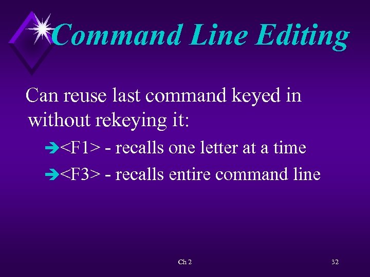 Command Line Editing Can reuse last command keyed in without rekeying it: è<F 1>