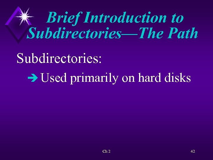 Brief Introduction to Subdirectories—The Path Subdirectories: è Used primarily on hard disks Ch 2