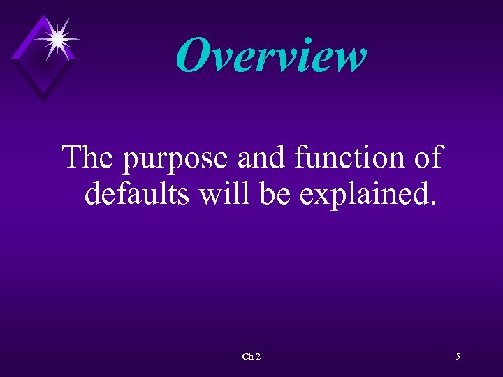 Overview The purpose and function of defaults will be explained. Ch 2 5 