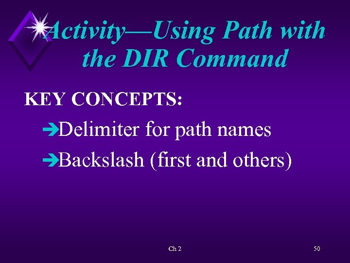 Activity—Using Path with the DIR Command KEY CONCEPTS: èDelimiter for path names èBackslash (first