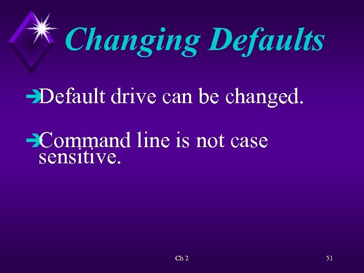 Changing Defaults è Default drive can be changed. è Command line is not case