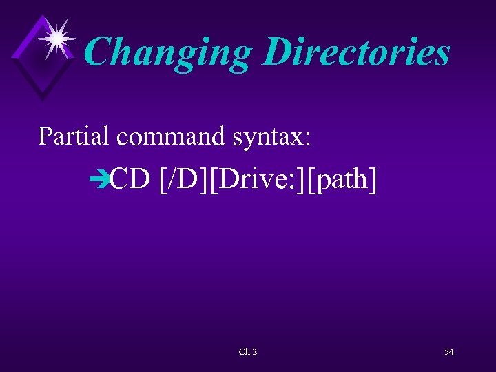 Changing Directories Partial command syntax: è CD [/D][Drive: ][path] Ch 2 54 