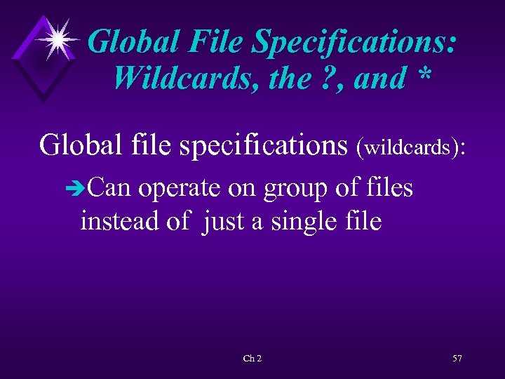 Global File Specifications: Wildcards, the ? , and * Global file specifications (wildcards): èCan
