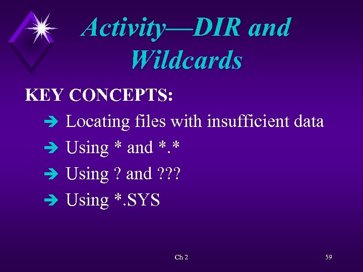 Activity—DIR and Wildcards KEY CONCEPTS: è Locating files with insufficient data è Using *