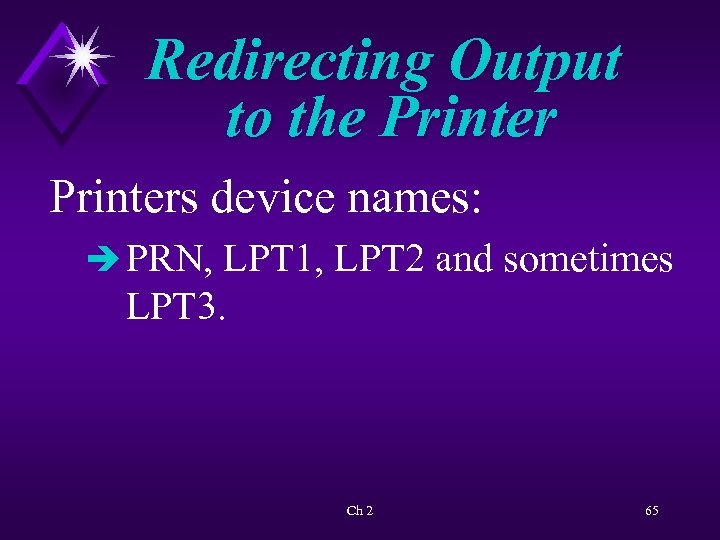 Redirecting Output to the Printers device names: è PRN, LPT 1, LPT 2 and