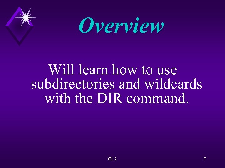 Overview Will learn how to use subdirectories and wildcards with the DIR command. Ch