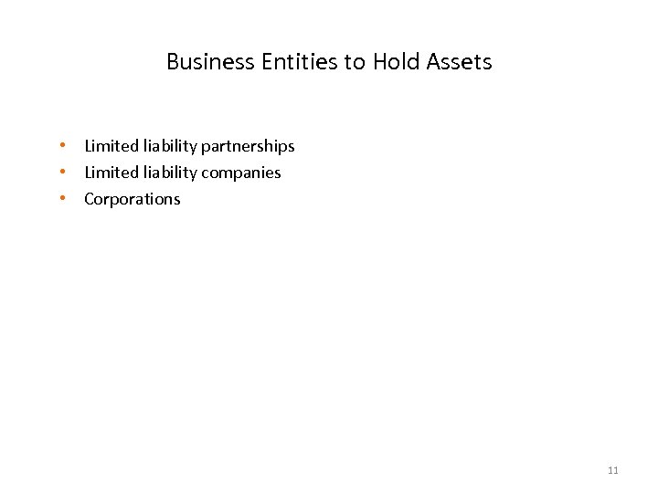 Business Entities to Hold Assets • Limited liability partnerships • Limited liability companies •