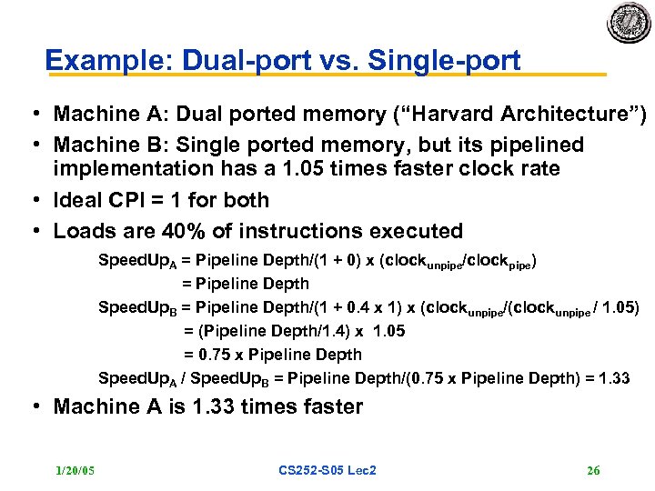 Example: Dual port vs. Single port • Machine A: Dual ported memory (“Harvard Architecture”)