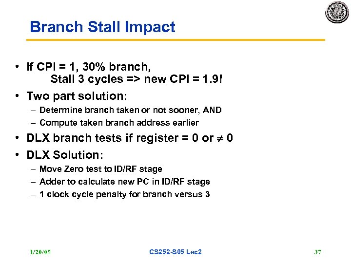 Branch Stall Impact • If CPI = 1, 30% branch, Stall 3 cycles =>