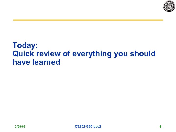 Today: Quick review of everything you should have learned 1/20/05 CS 252 S 05