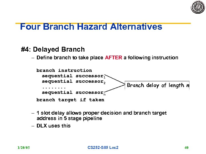 Four Branch Hazard Alternatives #4: Delayed Branch – Define branch to take place AFTER