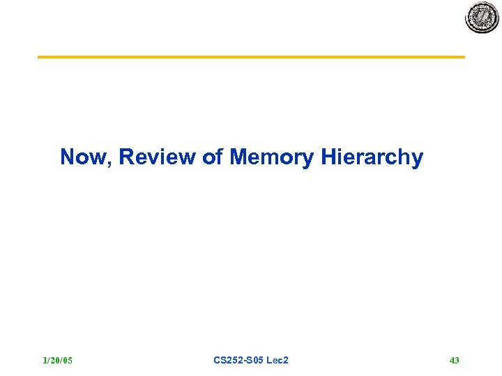 Now, Review of Memory Hierarchy 1/20/05 CS 252 S 05 Lec 2 43 