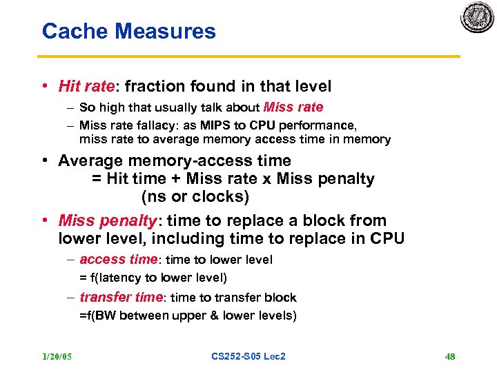 Cache Measures • Hit rate: fraction found in that level – So high that