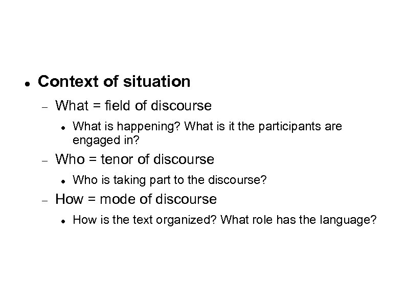  Context of situation What = field of discourse Who = tenor of discourse