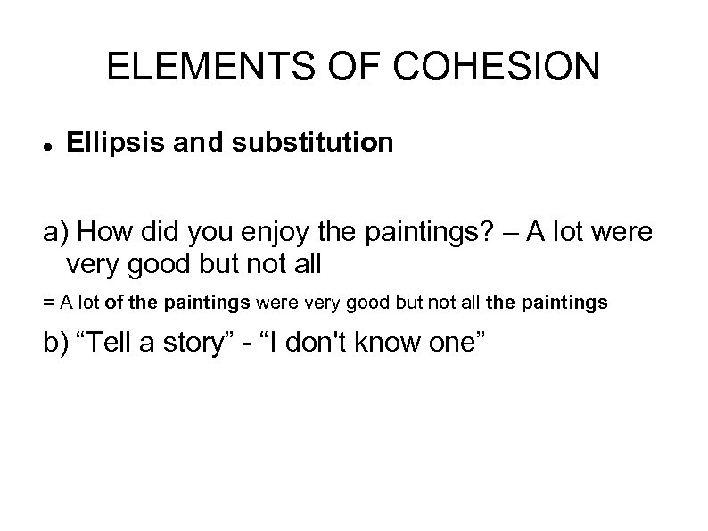 ELEMENTS OF COHESION Ellipsis and substitution a) How did you enjoy the paintings? –