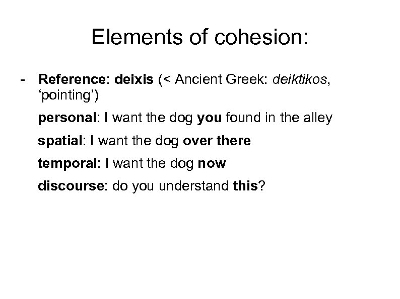 Elements of cohesion: - Reference: deixis (< Ancient Greek: deiktikos, ‘pointing’) personal: I want