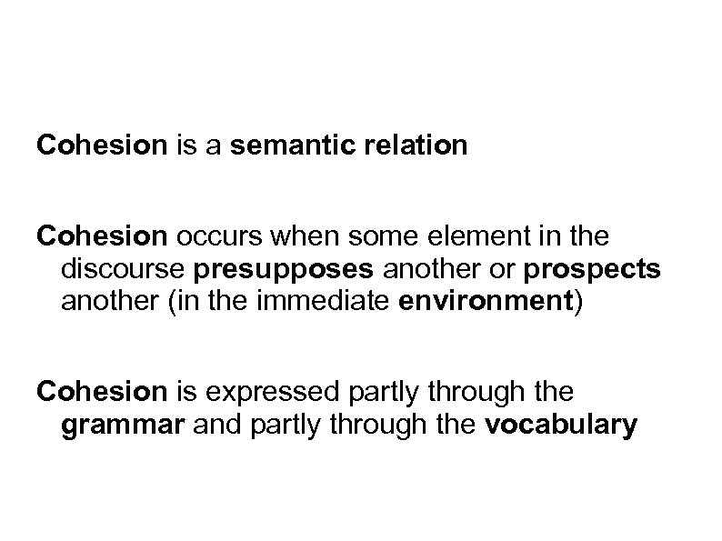 Cohesion is a semantic relation Cohesion occurs when some element in the discourse presupposes