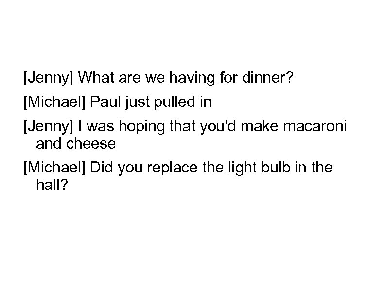 [Jenny] What are we having for dinner? [Michael] Paul just pulled in [Jenny] I