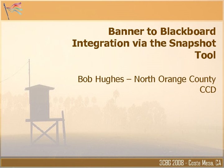 Banner to Blackboard Integration via the Snapshot Tool Bob Hughes – North Orange County